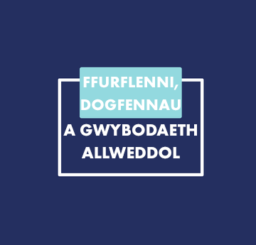 FFURFLENNI, DOGFENNAU A GWYBODAETH ALLWEDDOL